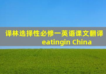 译林选择性必修一英语课文翻译eatingin China